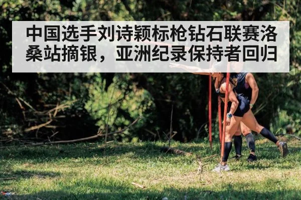 中国选手刘诗颖标枪钻石联赛洛桑站摘银,亚洲纪录保持者回归