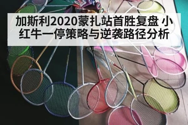 加斯利2020蒙扎站首胜复盘 小红牛一停策略与逆袭路径分析